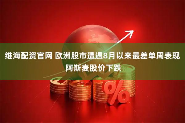 维海配资官网 欧洲股市遭遇8月以来最差单周表现 阿斯麦股价下跌