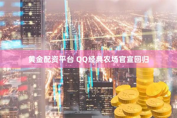 黄金配资平台 QQ经典农场官宣回归